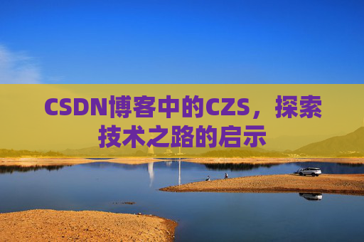 CSDN博客中的CZS，探索技术之路的启示